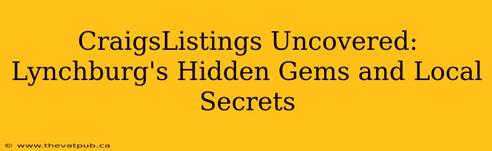 CraigsListings Uncovered: Lynchburg's Hidden Gems and Local Secrets