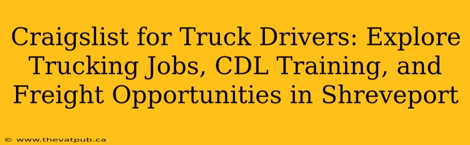 Craigslist for Truck Drivers: Explore Trucking Jobs, CDL Training, and Freight Opportunities in Shreveport