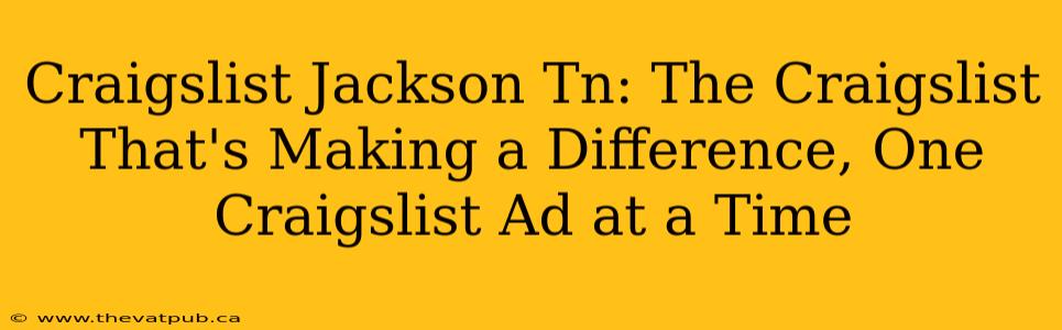 Craigslist Jackson Tn: The Craigslist That's Making a Difference, One Craigslist Ad at a Time