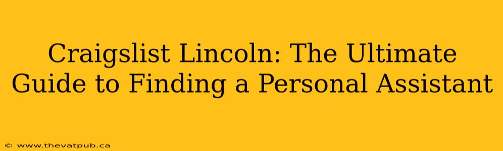 Craigslist Lincoln: The Ultimate Guide to Finding a Personal Assistant