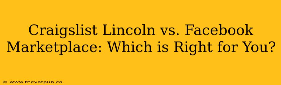 Craigslist Lincoln vs. Facebook Marketplace: Which is Right for You?