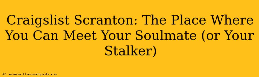Craigslist Scranton: The Place Where You Can Meet Your Soulmate (or Your Stalker)