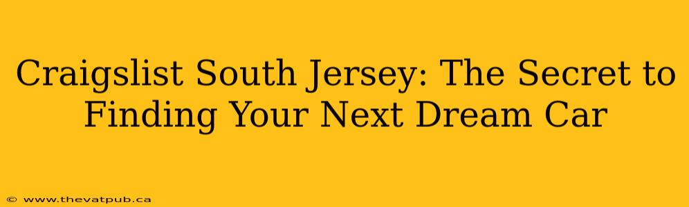 Craigslist South Jersey: The Secret to Finding Your Next Dream Car