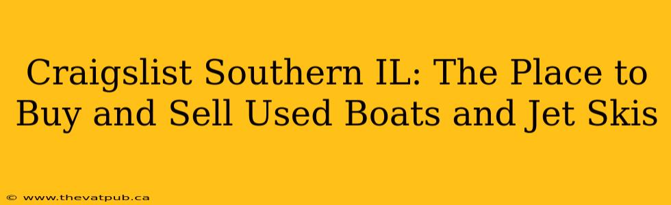 Craigslist Southern IL: The Place to Buy and Sell Used Boats and Jet Skis