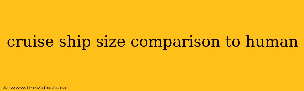 cruise ship size comparison to human