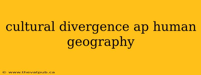 cultural divergence ap human geography