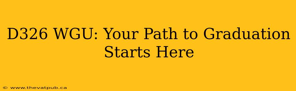 D326 WGU: Your Path to Graduation Starts Here