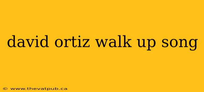 david ortiz walk up song