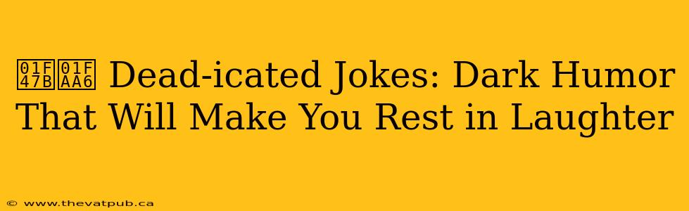 👻🪦 Dead-icated Jokes: Dark Humor That Will Make You Rest in Laughter