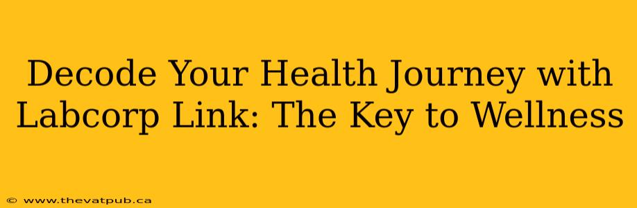 Decode Your Health Journey with Labcorp Link: The Key to Wellness