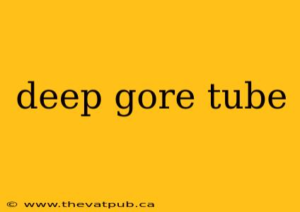 deep gore tube