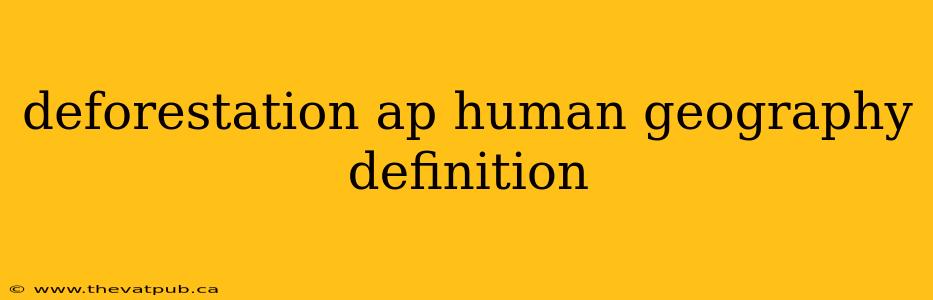 deforestation ap human geography definition