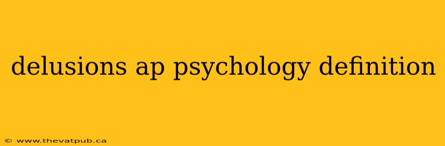 delusions ap psychology definition