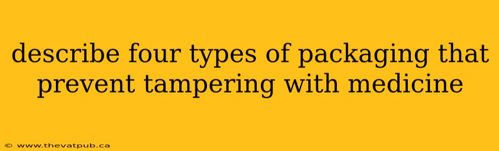 describe four types of packaging that prevent tampering with medicine