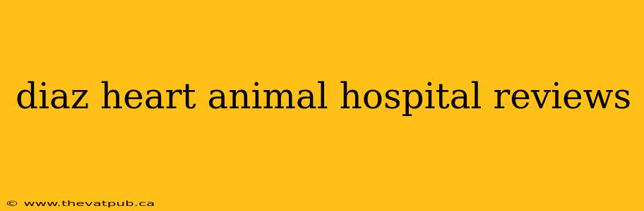 diaz heart animal hospital reviews
