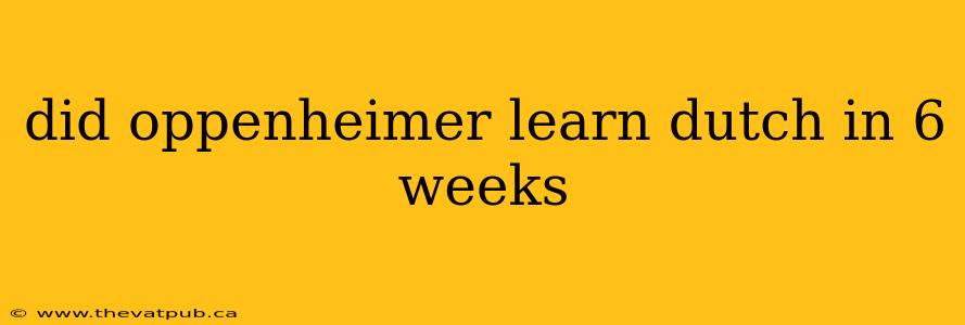 did oppenheimer learn dutch in 6 weeks