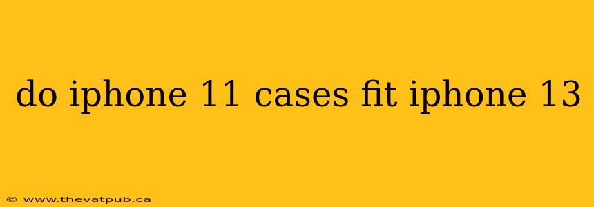 do iphone 11 cases fit iphone 13