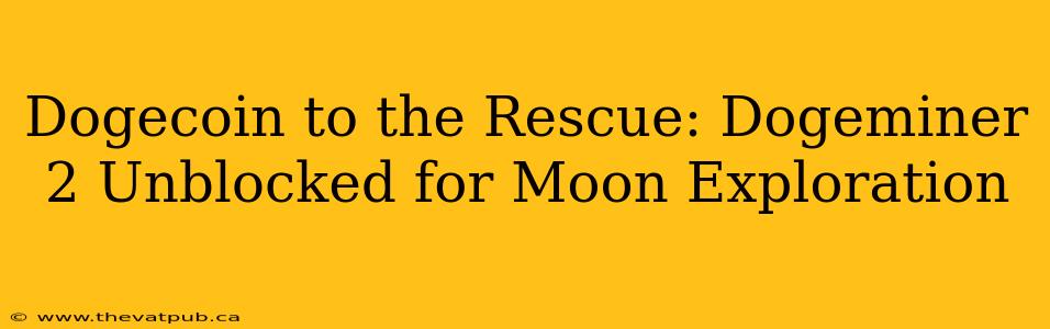 Dogecoin to the Rescue: Dogeminer 2 Unblocked for Moon Exploration