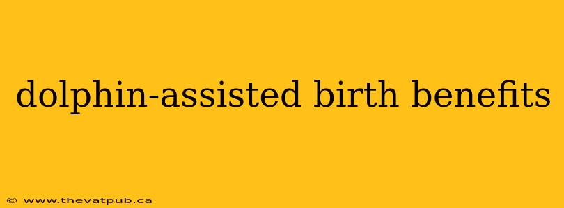 dolphin-assisted birth benefits