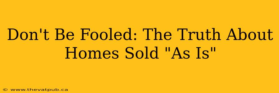Don't Be Fooled: The Truth About Homes Sold "As Is"