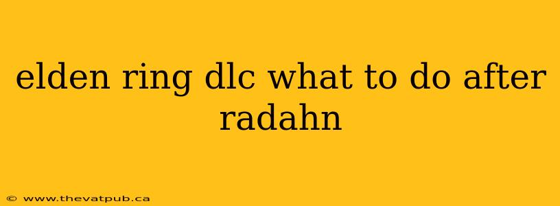 elden ring dlc what to do after radahn
