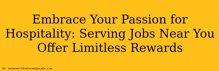 Embrace Your Passion for Hospitality: Serving Jobs Near You Offer Limitless Rewards