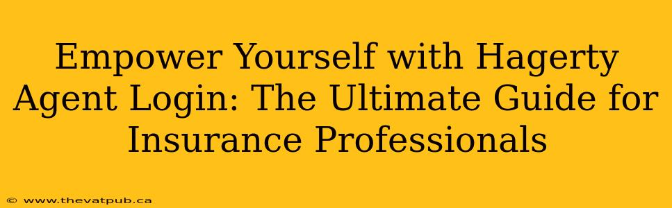 Empower Yourself with Hagerty Agent Login: The Ultimate Guide for Insurance Professionals