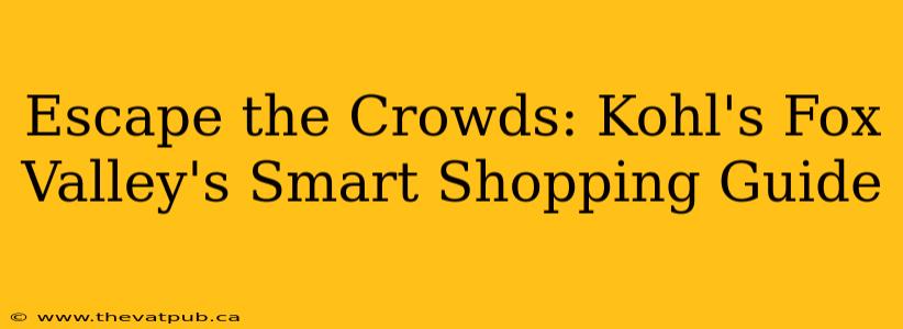 Escape the Crowds: Kohl's Fox Valley's Smart Shopping Guide