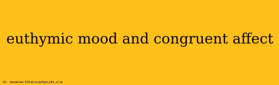euthymic mood and congruent affect