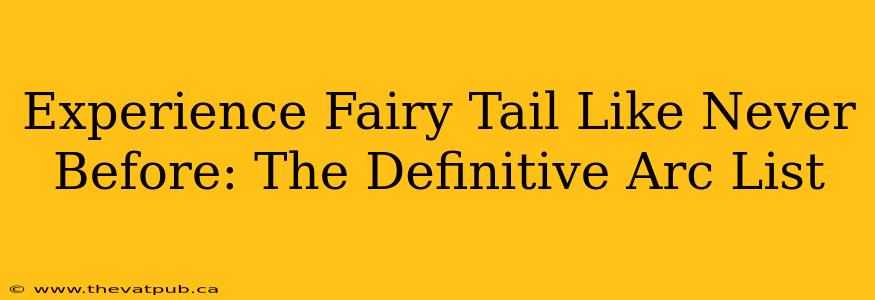Experience Fairy Tail Like Never Before: The Definitive Arc List