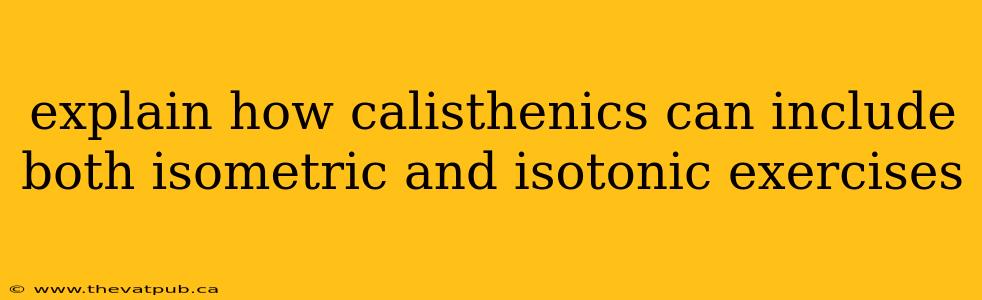 explain how calisthenics can include both isometric and isotonic exercises