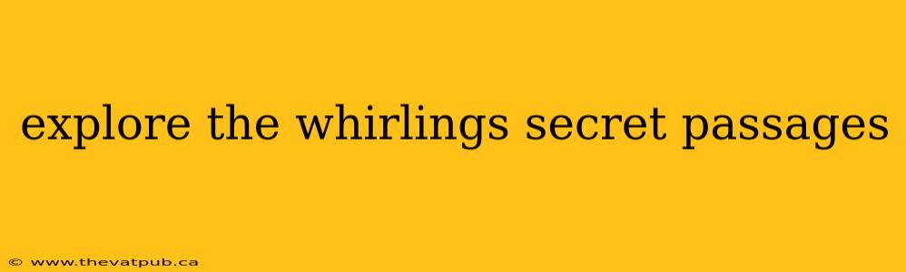 explore the whirlings secret passages