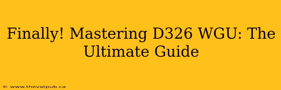 Finally! Mastering D326 WGU: The Ultimate Guide