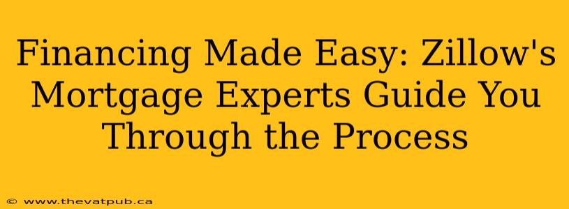 Financing Made Easy: Zillow's Mortgage Experts Guide You Through the Process