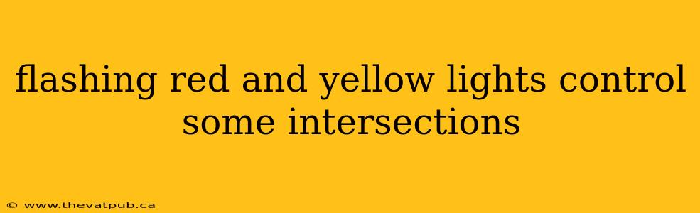 flashing red and yellow lights control some intersections