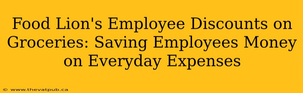 Food Lion's Employee Discounts on Groceries: Saving Employees Money on Everyday Expenses