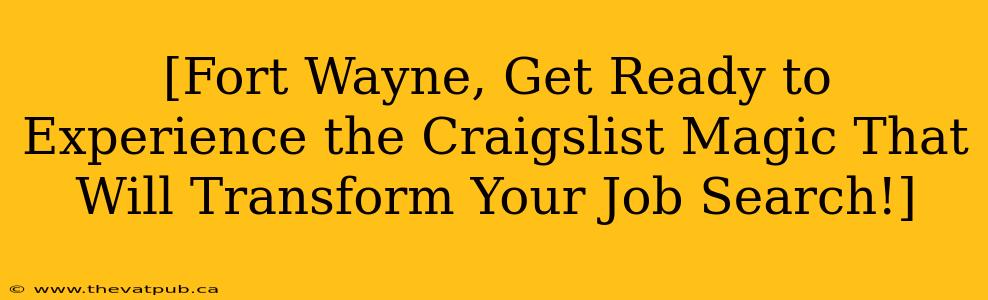 [Fort Wayne, Get Ready to Experience the Craigslist Magic That Will Transform Your Job Search!]