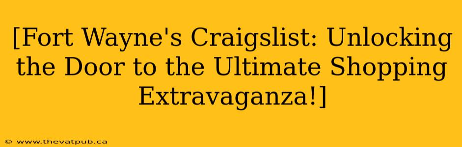 [Fort Wayne's Craigslist: Unlocking the Door to the Ultimate Shopping Extravaganza!]