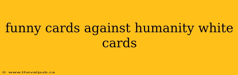 funny cards against humanity white cards
