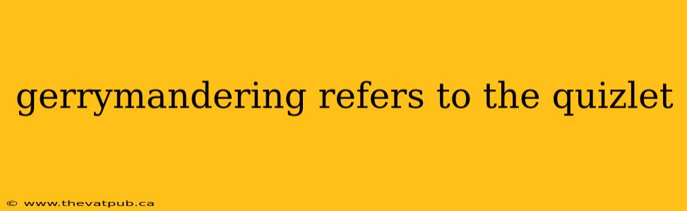 gerrymandering refers to the quizlet