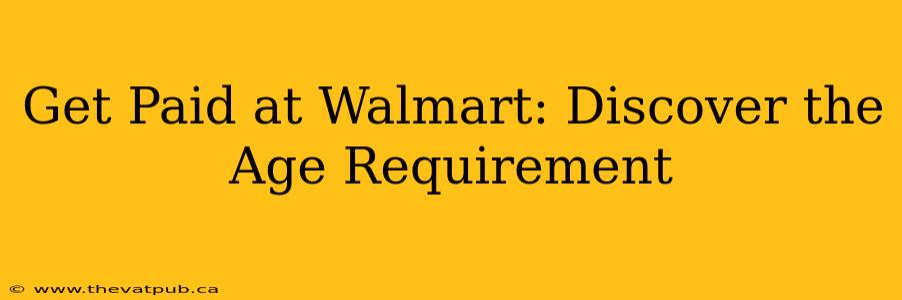 Get Paid at Walmart: Discover the Age Requirement