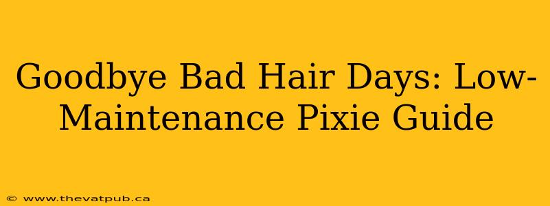 Goodbye Bad Hair Days: Low-Maintenance Pixie Guide