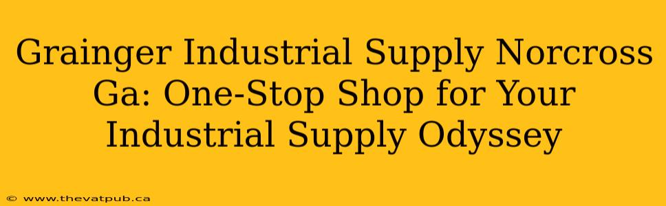 Grainger Industrial Supply Norcross Ga: One-Stop Shop for Your Industrial Supply Odyssey