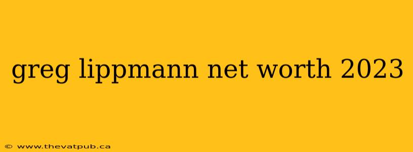 greg lippmann net worth 2023