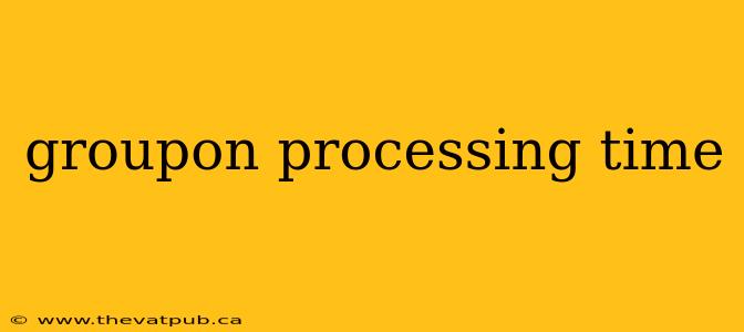 groupon processing time