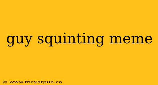 guy squinting meme