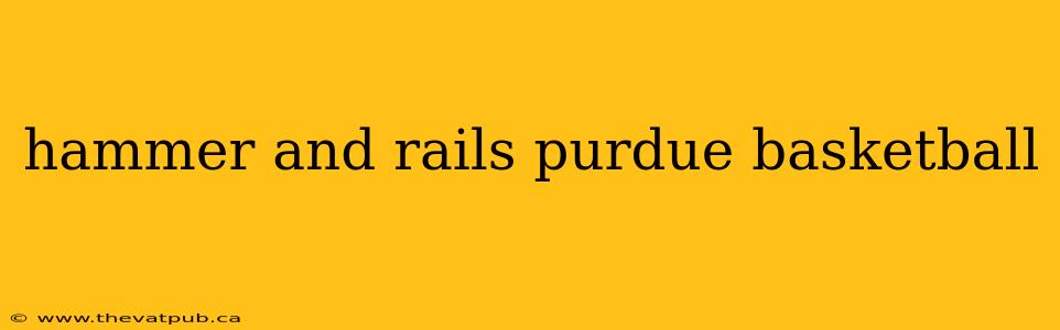 hammer and rails purdue basketball