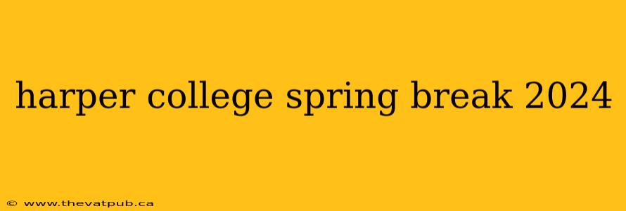 harper college spring break 2024
