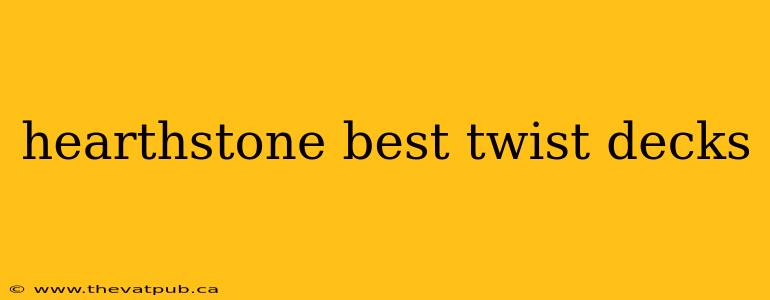 hearthstone best twist decks