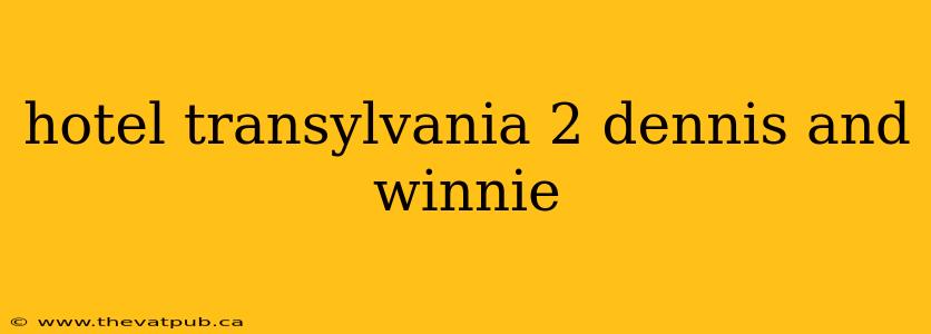 hotel transylvania 2 dennis and winnie